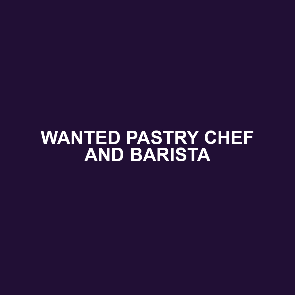 WANTED PASTRY CHEF AND BARISTA