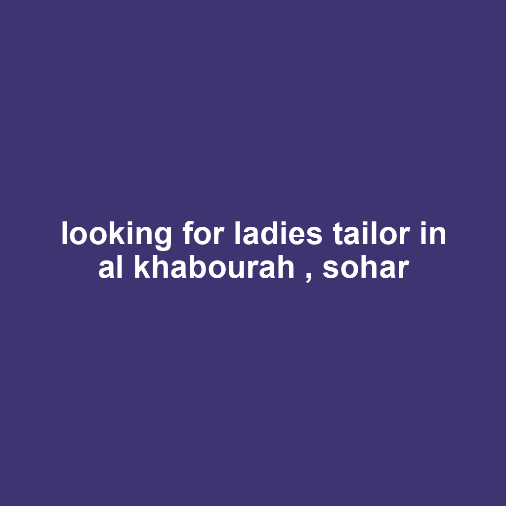 looking for ladies tailor in al khabourah , sohar