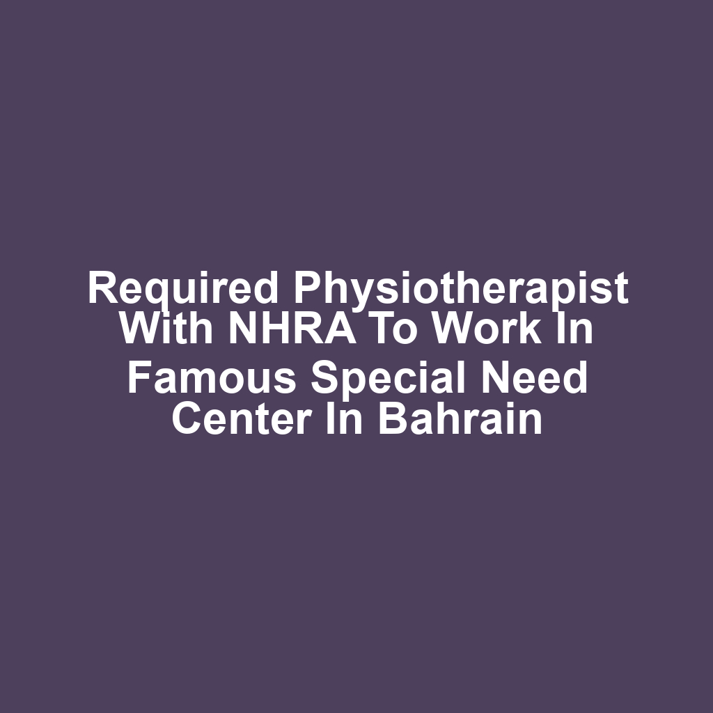 Required Physiotherapist With NHRA To Work In Famous Special Need Center In Bahrain